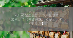 REITの配当金はいつ入金されますか？【投資信託、分配金、タイミング】